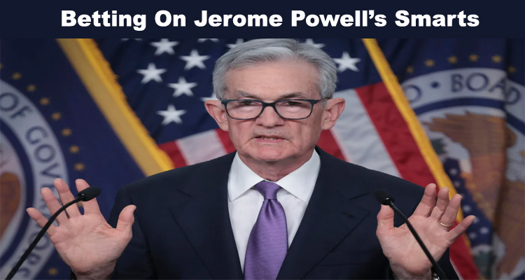 Betting On Jerome Powell’s Smarts